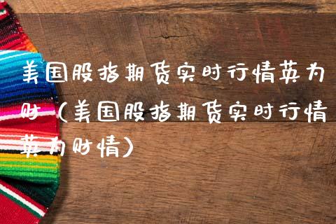 美国股指期货实时行情英为财(美国股指期货实时行情英为财情) 期货直播间 第1张-爱新财经 美国股指期货实时行情英为财(美国股指期货实时行情英为财情) (https://www.njaxzs.com/) 期货直播间 第1张
