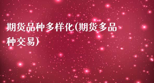 期货品种多样化(期货多品种交易) (https://www.njaxzs.com/) 期货直播间 第1张