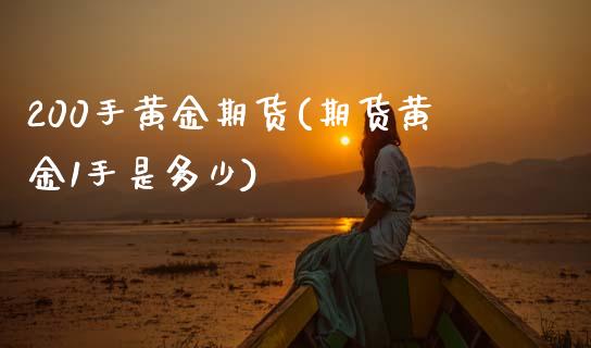 200手黄金期货(期货黄金1手是多少) (https://www.njaxzs.com/) 期货开户 第1张