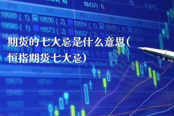 期货的七大忌是什么意思(恒指期货七大忌) (https://www.njaxzs.com/) 内盘期货 第1张