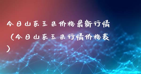 今日山东玉米最新行情（今日山东玉米行情表） (https://www.njaxzs.com/) 内盘期货 第1张