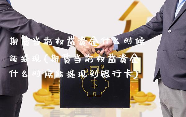 期货当前权益资金什么时候能提现(期货当前权益资金什么时候能提现到) (https://www.njaxzs.com/) 期货行情 第1张