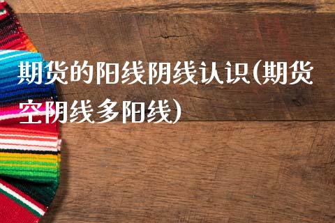 期货的阳线阴线认识(期货空阴线多阳线) 内盘期货 第1张-爱新财经 期货的阳线阴线认识(期货空阴线多阳线) (https://www.njaxzs.com/) 内盘期货 第1张