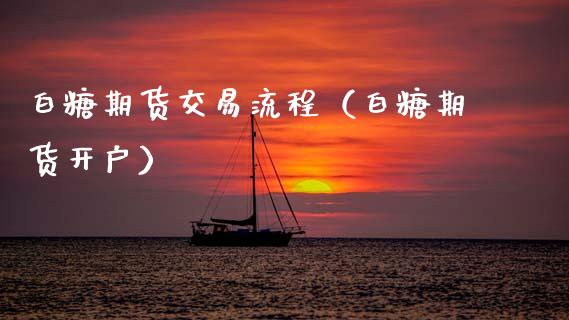 白糖期货交易流程（白糖期货开户） (https://www.njaxzs.com/) 期货直播间 第1张