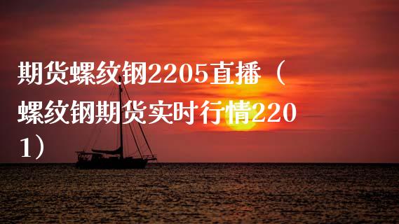 期货螺纹钢2205直播（螺纹钢期货实时行情2201） (https://www.njaxzs.com/) 期货开户 第1张