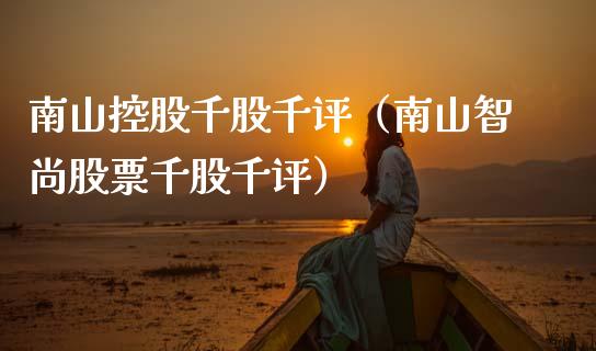 南山控股千股千评（南山智尚股票千股千评） (https://www.njaxzs.com/) 期货直播间 第1张