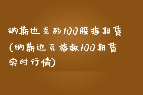 纳斯达克的100股指期货(纳斯达克指数100期货实时行情) (https://www.njaxzs.com/) 期货直播间 第1张