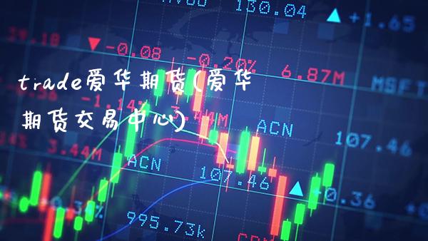 trade爱华期货(爱华期货交易中心) (https://www.njaxzs.com/) 原油期货 第1张
