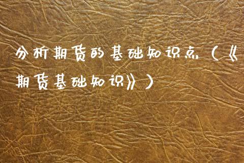 分析期货的基础知识点（《期货基础知识》） (https://www.njaxzs.com/) 期货直播间 第1张