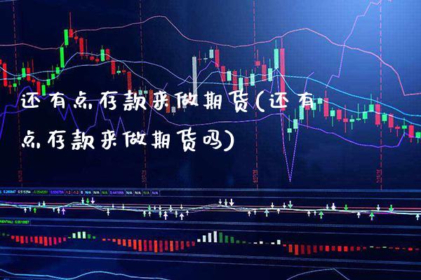 还有点存款来做期货(还有点存款来做期货吗) (https://www.njaxzs.com/) 黄金期货 第1张