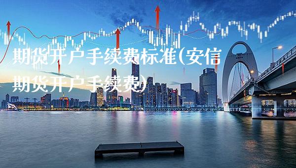 期货开户手续费标准(安信期货开户手续费) (https://www.njaxzs.com/) 黄金期货 第1张