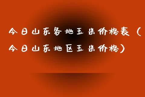 今日山东各地玉米表（今日山东地区玉米） (https://www.njaxzs.com/) 期货直播间 第1张