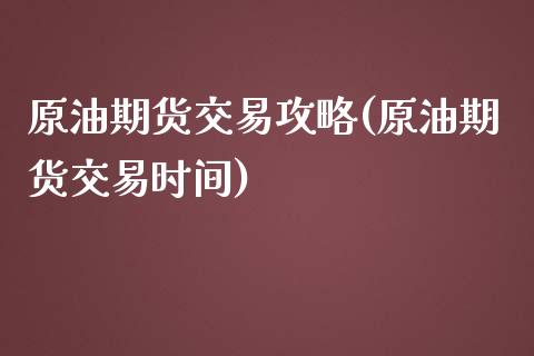 原油期货交易攻略(原油期货交易时间) (https://www.njaxzs.com/) 原油期货 第1张