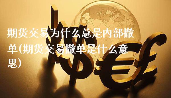 期货交易为什么总是内部撤单(期货交易撤单是什么意思) (https://www.njaxzs.com/) 黄金期货 第1张