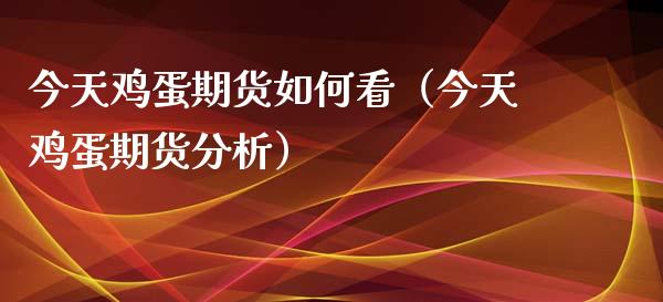 今天鸡蛋期货如何看（今天鸡蛋期货分析） (https://www.njaxzs.com/) 期货直播间 第1张