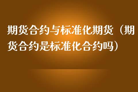 期货合约与标准化期货（期货合约是标准化合约吗） (https://www.njaxzs.com/) 期货直播间 第1张