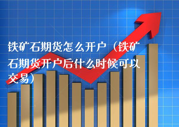 铁矿石期货怎么开户（铁矿石期货开户后什么时候可以交易） (https://www.njaxzs.com/) 内盘期货 第1张