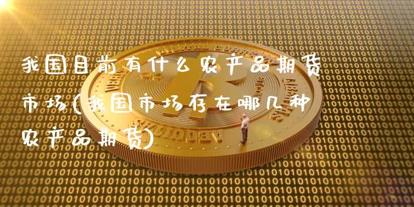我国目前有什么农产品期货市场(我国市场存在哪几种农产品期货) (https://www.njaxzs.com/) 原油期货 第1张