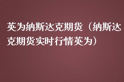 英为纳斯达克期货（纳斯达克期货实时行情英为） (https://www.njaxzs.com/) 期货直播间 第1张