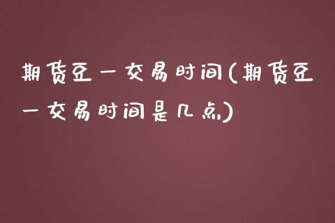 期货豆一交易时间(期货豆一交易时间是几点) (https://www.njaxzs.com/) 原油期货 第1张