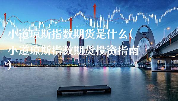 小道琼斯指数期货是什么(小道琼斯指数期货投资指南) (https://www.njaxzs.com/) 黄金期货 第1张