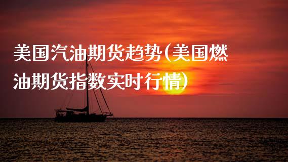 美国汽油期货趋势(美国燃油期货指数实时行情) (https://www.njaxzs.com/) 期货行情 第1张