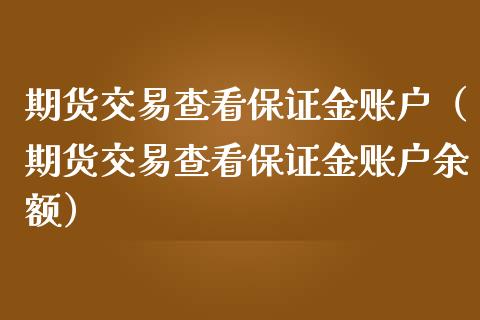 期货交易查看保证金账户（期货交易查看保证金账户余额） (https://www.njaxzs.com/) 期货直播间 第1张