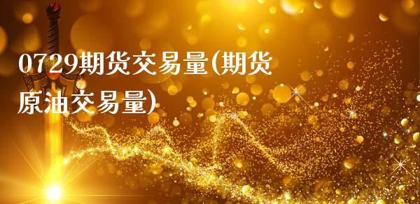0729期货交易量(期货原油交易量) (https://www.njaxzs.com/) 内盘期货 第1张