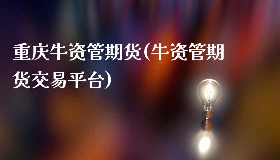 重庆牛资管期货(牛资管期货交易平台) (https://www.njaxzs.com/) 黄金期货 第1张
