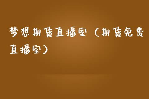 梦想期货直播室（期货免费直播室） (https://www.njaxzs.com/) 期货行情 第1张
