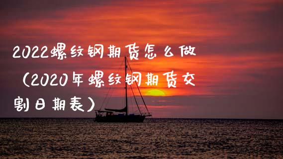 2022螺纹钢期货怎么做（2020年螺纹钢期货交割日期表） (https://www.njaxzs.com/) 期货直播间 第1张