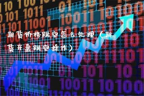期货跳空怎么处理（期货跳空操作） (https://www.njaxzs.com/) 期货直播间 第1张