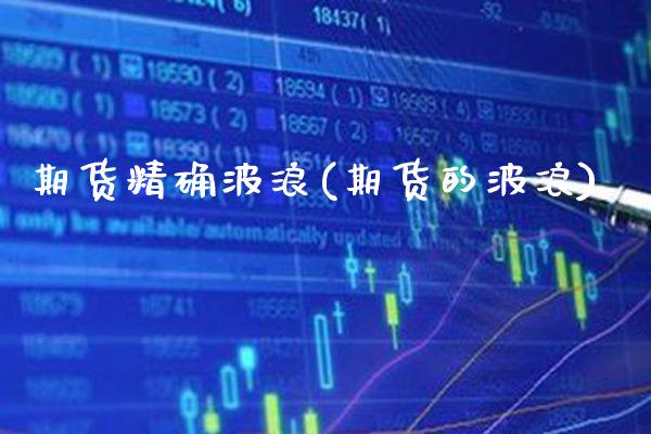 期货精确波浪(期货的波浪) (https://www.njaxzs.com/) 期货行情 第1张