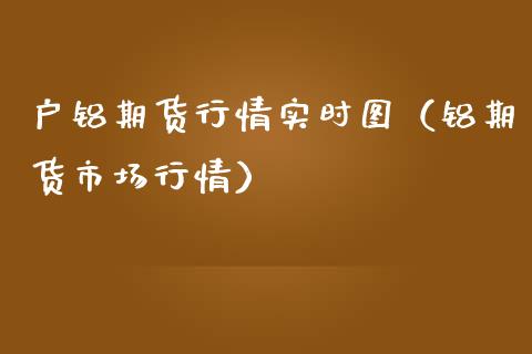 户铝期货行情实时图（铝期货市场行情） (https://www.njaxzs.com/) 期货开户 第1张