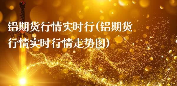 铝期货行情实时行(铝期货行情实时行情走势图) 内盘期货 第1张-爱新财经 铝期货行情实时行(铝期货行情实时行情走势图) (https://www.njaxzs.com/) 内盘期货 第1张