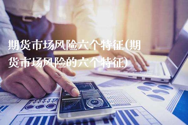 期货市场风险六个特征(期货市场风险的六个特征) (https://www.njaxzs.com/) 期货投资 第1张