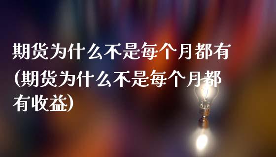 期货为什么不是每个月都有(期货为什么不是每个月都有收益) (https://www.njaxzs.com/) 期货直播间 第1张