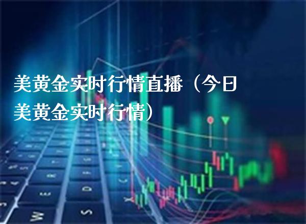 美黄金实时行情直播（今日美黄金实时行情） (https://www.njaxzs.com/) 期货直播间 第1张