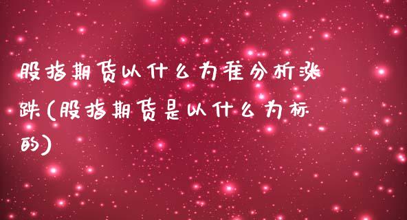股指期货以什么为准分析涨跌(股指期货是以什么为标的) (https://www.njaxzs.com/) 期货直播间 第1张