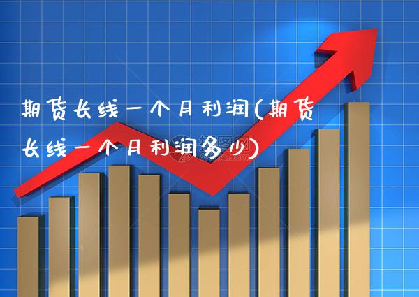 期货长线一个月利润(期货长线一个月利润多少) (https://www.njaxzs.com/) 原油期货 第1张