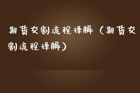 期货交割流程详解（期货交割流程详解） (https://www.njaxzs.com/) 期货直播间 第1张