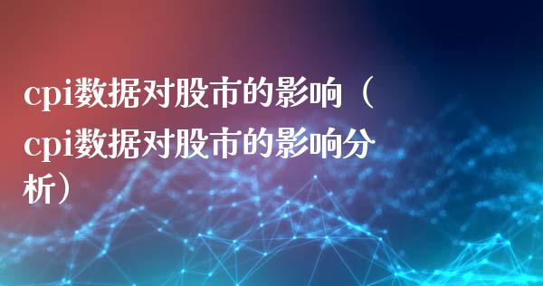cpi数据对股市的影响（cpi数据对股市的影响分析） (https://www.njaxzs.com/) 黄金期货 第1张