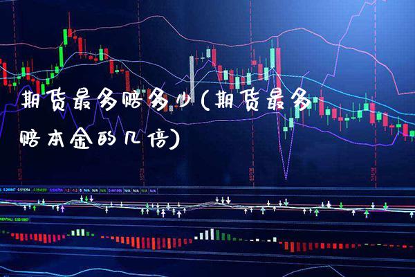 期货最多赔多少(期货最多赔本金的几倍) 期货行情 第1张-爱新财经 期货最多赔多少(期货最多赔本金的几倍) (https://www.njaxzs.com/) 期货行情 第1张