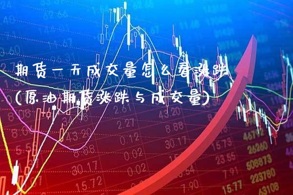 期货一天成交量怎么看涨跌(原油期货涨跌与成交量) (https://www.njaxzs.com/) 原油期货 第1张