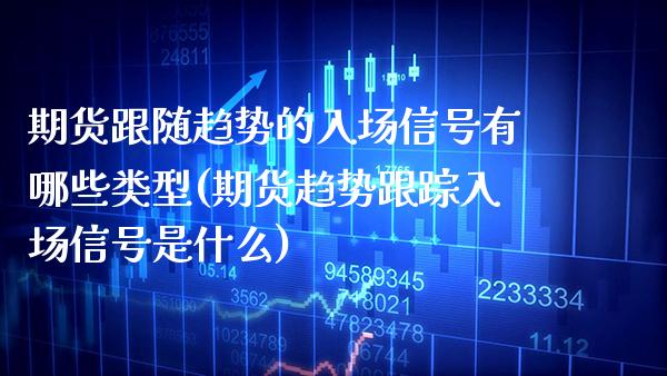 期货跟随趋势的入场信号有哪些类型(期货趋势跟踪入场信号是什么) (https://www.njaxzs.com/) 黄金期货 第1张