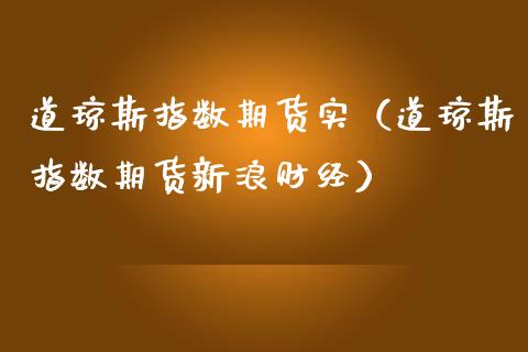 道琼斯指数期货实（道琼斯指数期货新浪财经） (https://www.njaxzs.com/) 期货直播间 第1张
