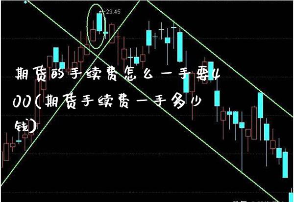 期货的手续费怎么一手要400(期货手续费一手多少钱) (https://www.njaxzs.com/) 期货行情 第1张