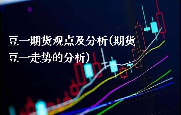 豆货观点及分析(期货豆一走势的分析) (https://www.njaxzs.com/) 期货行情 第1张