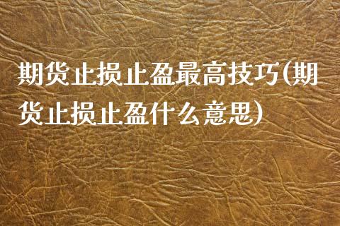 期货止损止盈最高技巧(期货止损止盈什么意思) (https://www.njaxzs.com/) 期货直播间 第1张