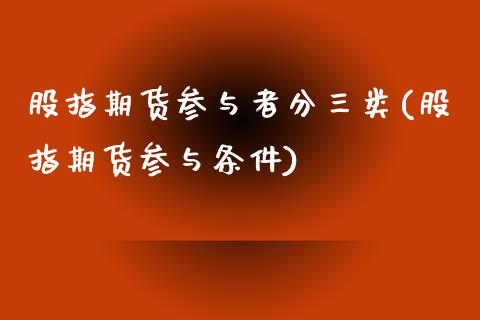 股指期货参与者分三类(股指期货参与条件) (https://www.njaxzs.com/) 期货行情 第1张
